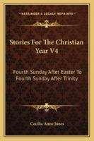 Stories For The Christian Year V4: Fourth Sunday After Easter To Fourth Sunday After Trinity 1163276189 Book Cover
