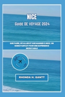 NICE GUIDE DE VOYAGE 2024: Que faire, où aller et que manger à Nice : un guide parfait pour une expérience incroyable (Voyagez dans les villes les ... découvrez leurs merveilles) (French Edition) B0CWDRJNYJ Book Cover