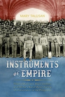 Instruments of Empire: Filipino Musicians, Black Soldiers, and Military Band Music During Us Colonization of the Philippines 1496835662 Book Cover