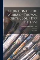 Exhibition of the Works of Thomas Girtin, Born 1773 [i.e. 1775]: Died 1802 1013816641 Book Cover