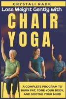 Lose Weight Gently with Chair Yoga: A Complete Program to Burn Fat, Tone Your Body, and Soothe Your Mind B0FPF7Z3NX Book Cover