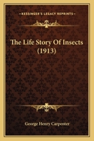 The Life-story Of Insects: By Geo. H. Carpenter...... 1508887039 Book Cover
