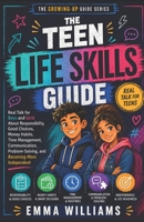 The Teen Life Skills Guide: Real Talk for Boys and Girls About Responsibility, Good Choices, Money Habits, Time Management and Communication. B0HB744MMN Book Cover