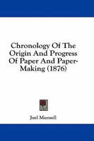 Chronology Of The Origin And Progress Of Paper And Paper-Making 1164605674 Book Cover