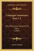 Catalogue Sommaire Part 1-2: Des Manuscrits Sanscrits Et Palis (1907) 1168123275 Book Cover