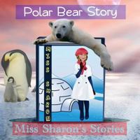 Polar Bear Story: Miss Sharon's Stories 1523479507 Book Cover