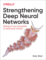 Strengthening Deep Neural Networks: Making AI Less Susceptible to Adversarial Trickery 1492044954 Book Cover