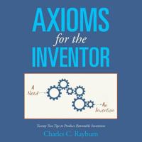 Axioms for the Inventor: Twenty Two Tips to Produce Patentable Inventions 1499055269 Book Cover