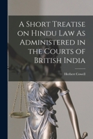 A Short Treatise on Hindu Law As Administered in the Courts of British India 1241073708 Book Cover
