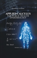 Applied Calculus for Public Health Epidemiology: Handbook of Concepts for Disease Modeling and Public Health Surveillance B0GT6FBTJL Book Cover