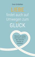 Liebe findet auch auf Umwegen zum Glück: Warum es richtig sein kann, sich in den falschen Partner zu verlieben 3819208682 Book Cover
