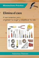 Elimina el caos: Elimina el caos 19 herramientas para organizar tu hogar y simplificar tu vida 1502810476 Book Cover
