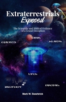 Extraterrestrials Exposed: The Scientific and Biblical Evidence of a Grand Deception B0DT3YJMM1 Book Cover