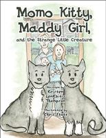 Momo Kitty, Maddy Girl, and the Strange Little Creature 1448989760 Book Cover