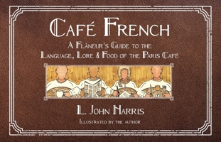 Café French: A Flâneur's Guide To The Language, Lore & Food Of The Paris Café 0578485370 Book Cover