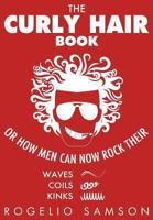 The Curly Hair Book: Or How Men Can Now Rock Their Waves, Coils And Kinks 1482308665 Book Cover