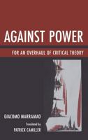 Against Power: For an Overhaul of Critical Theory 1611496195 Book Cover