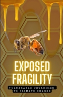 Exposed Fragility. Vulnerable Organisms to Climate Change. B0CJH9FCZG Book Cover