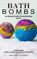 Bath Bombs: The Ultimate Guide to Homemade Bath Bombs (A Well Detailed Guides to Making Bath Bombs for Relaxation) 1998769437 Book Cover