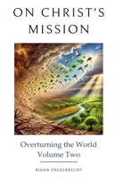 On Christ's Mission: Overturning the World Volume Two B0CCHV7VWQ Book Cover