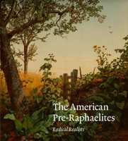 The American Pre-Raphaelites: Radical Realists 0300242522 Book Cover