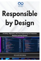 Responsible by Design: AI Safety, Alignment, and Trust Engineering for Production Machine Learning Systems B0GYSSXTMP Book Cover