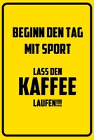 Beginn den Tag mit Sport: Lass den Kaffee laufen!!!: Notizbuch - Geschenke f�r B�ro, Arbeitskollegen, Kollegen, Mitarbeiter 1709839082 Book Cover