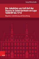 Die Jakobiten Am Exil-Hof Der Stuarts in Saint-Germain-En-Laye 1688/89 Bis 1712: Migration, Exilerfahrung Und Sinnstiftung 3525101481 Book Cover