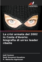 La crisi armata del 2002 in Costa d'Avorio: biografia di un'ex leader ribelle (Italian Edition) 6209858775 Book Cover