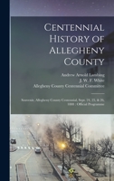 Centennial History of Allegheny County: Souvenir, Allegheny County Centennial, Sept. 24, 25, & 26, 1888: Official Programme 1015280625 Book Cover