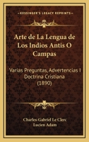 Arte de La Lengua de Los Indios Antis O Campas: Varias Preguntas, Advertencias I Doctrina Cristiana (1890) 1160796254 Book Cover