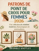 PATRONS DE POINT DE CROIX POUR FEMMES 2026: Une collection de créations modernes, botaniques et minimalistes (French Edition) B0GTZX88QY Book Cover