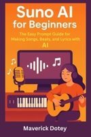 Suno AI for Beginners: The Easy Prompt Guide for Making Songs, Beats, and Lyrics with AI B0G64CJN5Q Book Cover