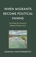 When Migrants Become Political Pawns: Decoding the Media Coverage of the American Migrant Busing Crisis 1666957437 Book Cover