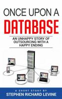 Once Upon A Database: A Darkly Humorous Tale of Jobs, Employer Loyalty, Outsourcing, Corporate Chaos, and One Employee’s Spectacular Revenge 0988387514 Book Cover