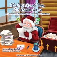 It's Not About You Mr. Santa Claus: A Love Letter About the True Meaning of Christmas (Morgan James Kids) 1630472611 Book Cover