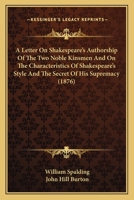 A Letter on Shakspere's Authorship of The Two Noble Kinsmen, and on the characteristics of Shakspere's style and the secret of his supremacy 0526116145 Book Cover