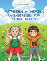 Mutreisen im Herzen – Fantasiereisen für mutige Kinder: Fantasiereisen, die Mut, Ruhe und Selbstvertrauen in kleinen Herzen stärken (German Edition) B0G3H6Q8H7 Book Cover