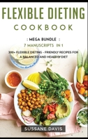 Flexible Dieting Cookbook: MEGA BUNDLE - 7 Manuscripts in 1 - 300+ Flexible Dieting - friendly recipes for a balanced and healthy diet 1664066993 Book Cover