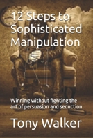 12 Steps to Sophisticated Manipulation: winning without fighting the art of persuasion and seduction B08KGT7FB2 Book Cover