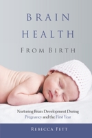 Brain Health From Birth: Nurturing Brain Development During Pregnancy & the First Year 099967613X Book Cover