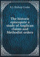 The Historic Episcopate: A Study of Anglican Claims and Methodist Orders 1018602496 Book Cover