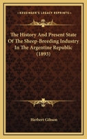 The History and Present State of the Sheep-Breeding Industry in the Argentine Republic B0BQP1S2D7 Book Cover