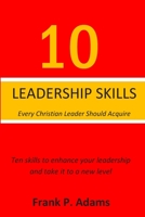 10 Leadership Skills Every Christian Leader Should Acquire: Ten Skills that will enhance your leadership and take it to a new level 1689404450 Book Cover