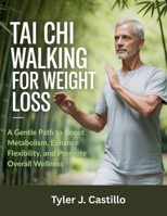 TAI CHI WALKING FOR WEIGHT LOSS: A Gentle Path to Boost Metabolism, Enhance Flexibility, and Promote Overall Wellness B0GJRJYXFZ Book Cover
