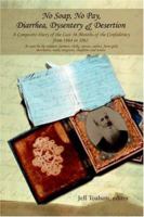 No Soap, No Pay, Diarrhea, Dysentery & Desertion: A Composite Diary of the Last 16 Months of the Confederacy from 1864 to 1865 0595388477 Book Cover