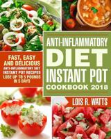 Anti-Inflammatory Diet Instant Pot Cookbook 2018: Fast, Easy and Delicious the Anti-Inflammatory Diet Instant Pot Recipes - Lose Up to 5 Pounds in 5 Days 1720792682 Book Cover