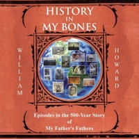 History in My Bones: Episodes in the 500-Year Story of My Father's Fathers B0DQYN3JZ9 Book Cover