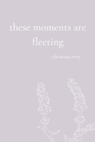 These Moments Are Fleeting B08FP3SL88 Book Cover