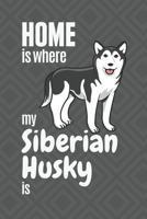 Home is where my Siberian Husky is: For Siberian Husky Dog Fans 1651762554 Book Cover